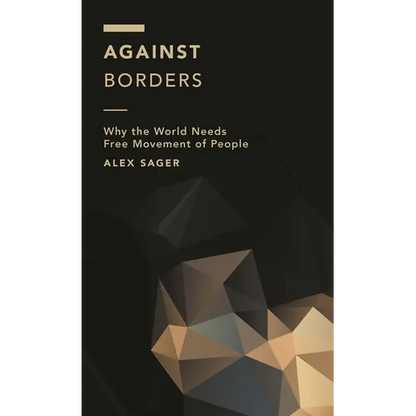 Against Borders: Why the World Needs Free Movement of People - Hardcover