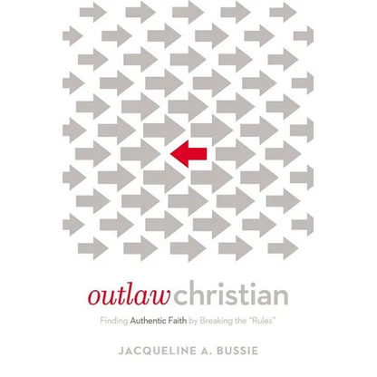 The Outlaw Christian: Finding Authentic Faith by Breaking the 'Rules' - Paperback