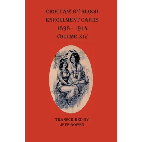 Choctaw By Blood Enrollment Cards 1898-1914 Volume XIV - Paperback