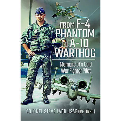 From F-4 Phantom to A-10 Warthog: Memoirs of a Cold War Fighter Pilot - Hardcover