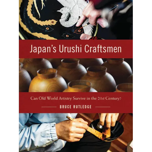 Japan's Urushi Craftsmen: Can Old World Artistry Survive in the 21st Century? - Hardcover