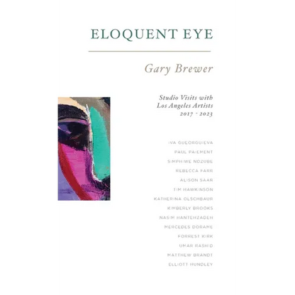 Eloquent Eye: Studio Visits with Artists of Los Angeles 2017 - 2023 - Hardcover