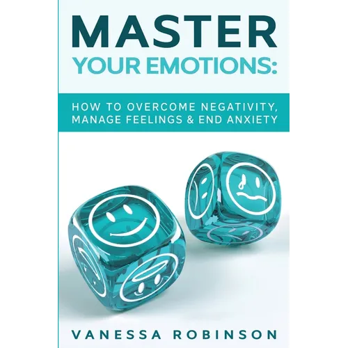 Master Your Emotions: How to Overcome Negativity, Manage Feelings & End Anxiety - Paperback