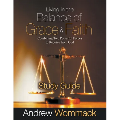 Living in the Balance of Grace and Faith Study Guide: Combining Two Powerful Forces to Receive from God - Paperback