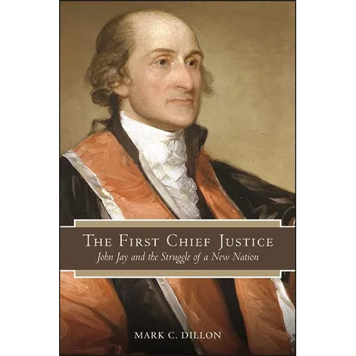 The First Chief Justice: John Jay and the Struggle of a New Nation - Hardcover