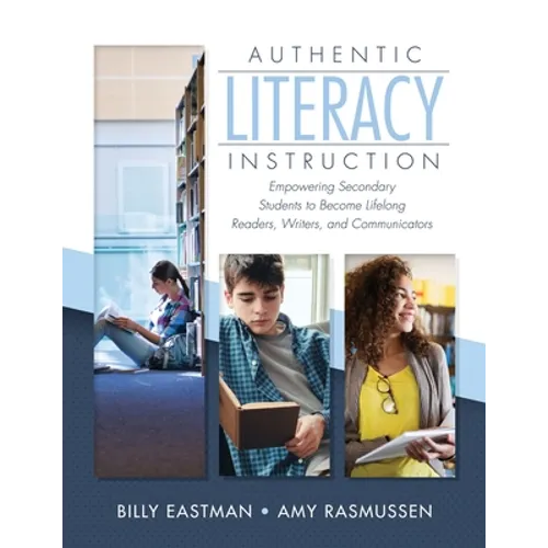 Authentic Literacy Instruction: Empowering Secondary Students to Become Lifelong Readers, Writers, and Communicator - Paperback