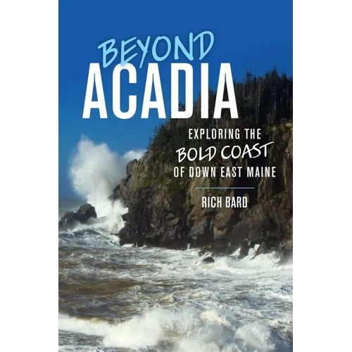 Beyond Acadia: Exploring the Bold Coast of Down East Maine - Paperback