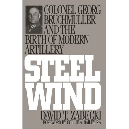 Steel Wind: Colonel Georg Bruchmuller and the Birth of Modern Artillery - Paperback