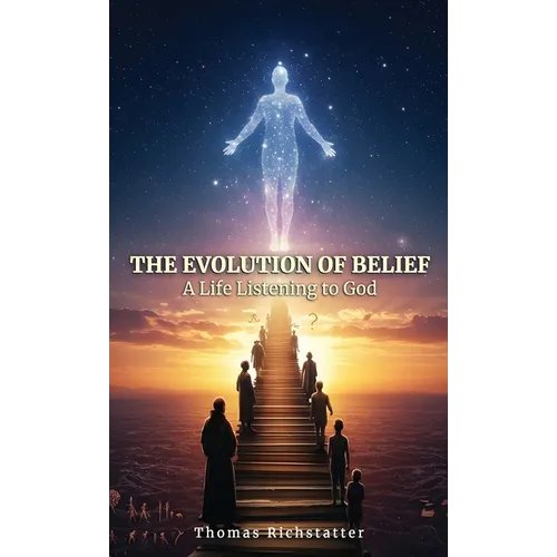 The Evolution of Belief: A Life Listening to God - Hardcover