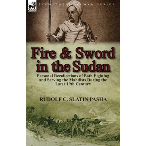 Fire and Sword in the Sudan: Personal Recollections of Both Fighting and Serving the Mahdists During the Later 19th Century - Paperback