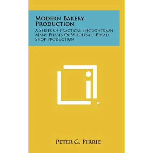 Modern Bakery Production: A Series Of Practical Thoughts On Many Phases Of Wholesale Bread Shop Production - Hardcover
