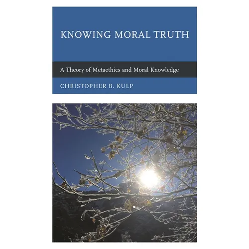 Knowing Moral Truth: A Theory of Metaethics and Moral Knowledge - Paperback