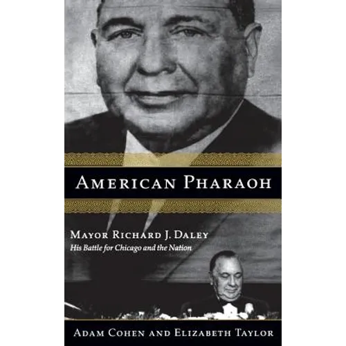 American Pharaoh: Mayor Richard J. Daley - His Battle for Chicago and the Nation - Hardcover