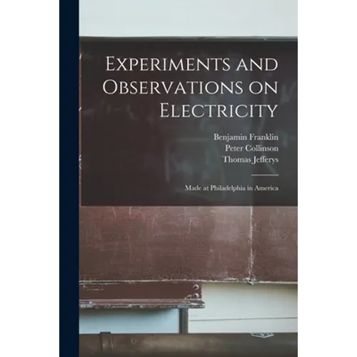 Experiments and Observations on Electricity: Made at Philadelphia in America - Paperback