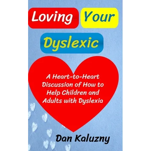 Loving Your Dyslexic: A Heart-to-Heart Discussion of How to Help Children and Adults with Dyslexia - Paperback