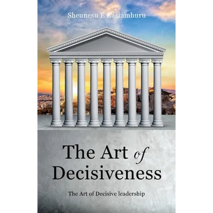 The Art of Decisiveness: The Art of Decisive Leadership - Paperback