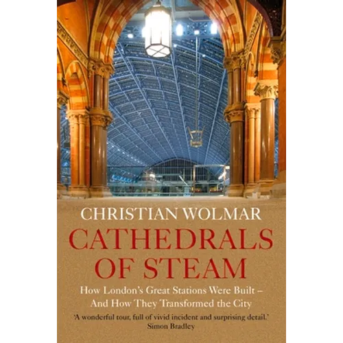Cathedrals of Steam: How London's Great Stations Were Built - And How They Transformed the City - Paperback