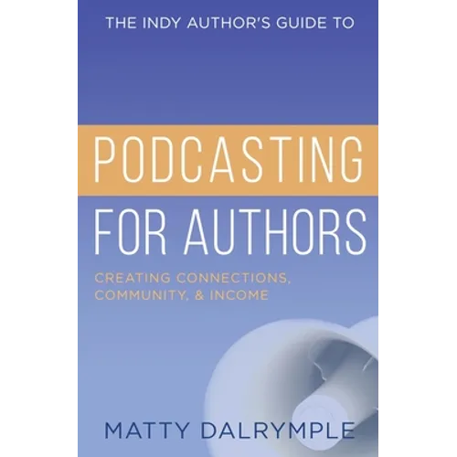 The Indy Author's Guide to Podcasting for Authors: Creating Connections, Community, and Income - Paperback