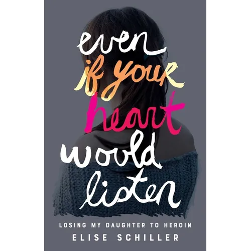Even If Your Heart Would Listen: Losing My Daughter to Heroin - Paperback