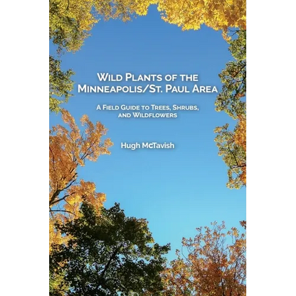 Wild Plants of the Minneapolis/St. Paul Area: A Field Guide to Trees, Shrubs, and Wildflowers - Paperback