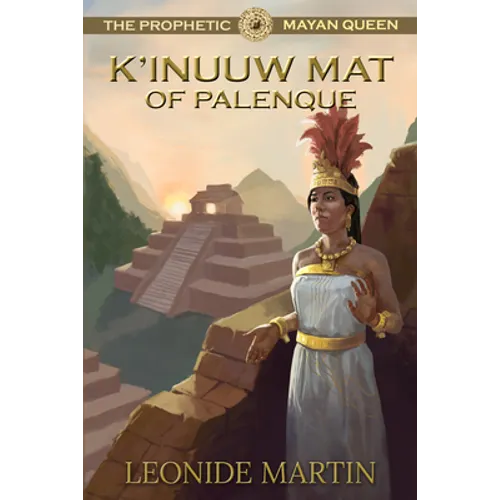 The Prophetic Mayan Queen: K'Inuuw Mat of Palenque (Mists of Palenque Book 4) - Paperback