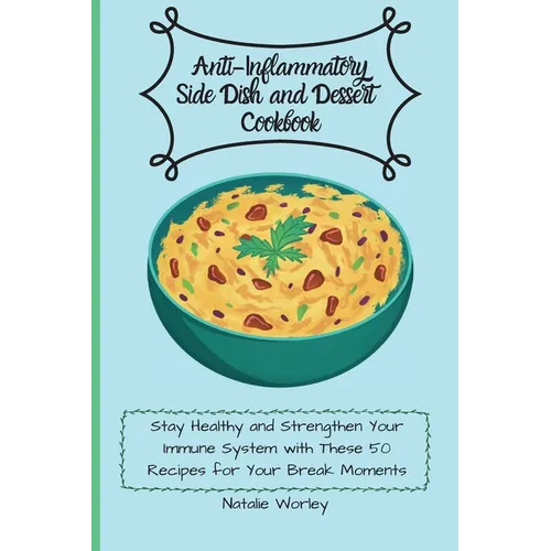 Anti-Inflammatory Side dish and Dessert Cookbook: Stay healthy and Strengthen your immune system with these 50 recipes for your break moments - Paperback