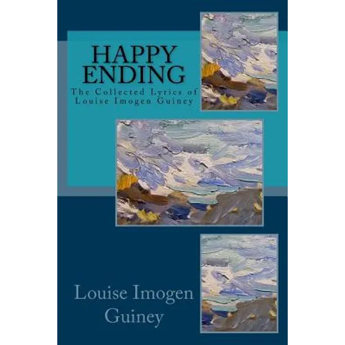 Happy Ending: The Collected Lyrics of Louise Imogen Guiney - Paperback