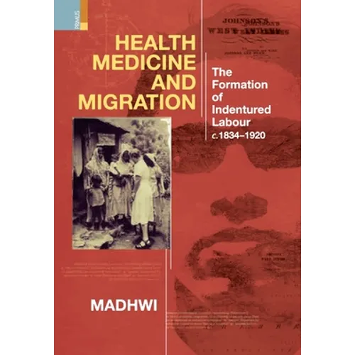 Health Medicine and Migration: TheFormation of Indentured Labour, c.1834-1920 - Hardcover