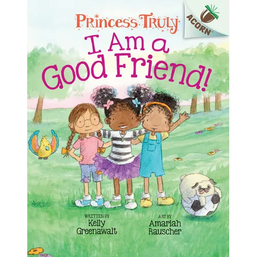I Am a Good Friend!: An Acorn Book (Princess Truly #4): Volume 4 - Library Binding