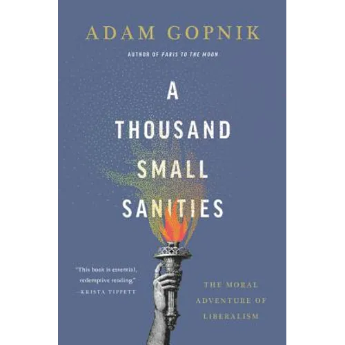 A Thousand Small Sanities: The Moral Adventure of Liberalism - Hardcover