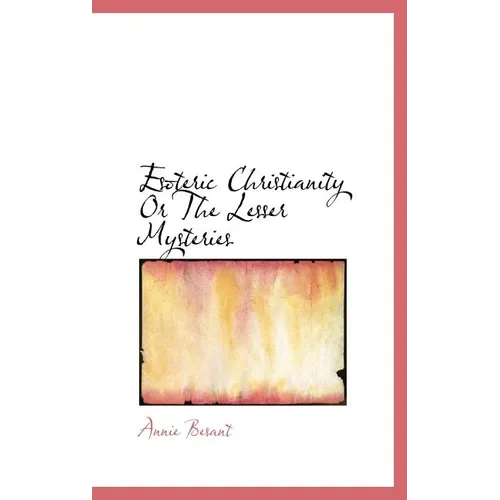 Esoteric Christianity Or The Lesser Mysteries - Hardcover