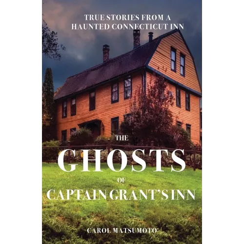 The Ghosts of Captain Grant's Inn: True Stories from a Haunted Connecticut Inn - Paperback