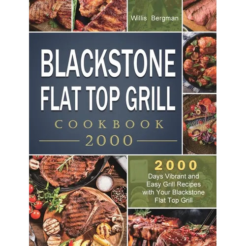 Blackstone Flat Top Grill Cookbook 2000: 2000 Days Vibrant and Easy Grill Recipes with Your Blackstone Flat Top Grill - Hardcover