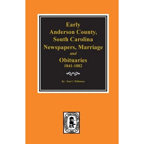 Early Anderson County, South Carolina, Newspapers, Marriage & Obituaries, 1841-1882. - Paperback