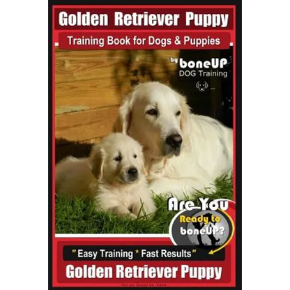 Golden Retriever Puppy Training Book for Dogs and Puppies by Bone Up Dog Training: Are You Ready to Bone Up? Easy Training * Fast Results Golden Retri - Paperback