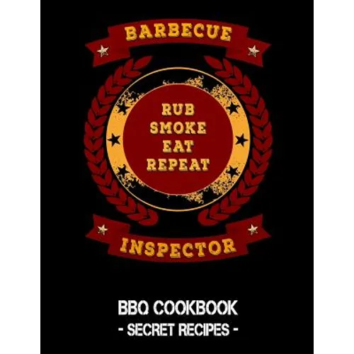 Barbecue Inspector - Rub Smoke Eat Repeat: BBQ Cookbook - Secret Recipes For Men - Paperback