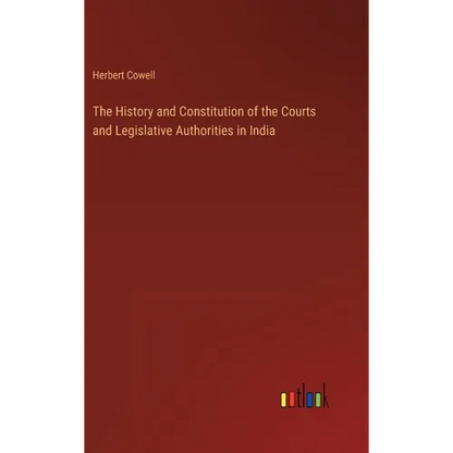 The History and Constitution of the Courts and Legislative Authorities in India - Hardcover