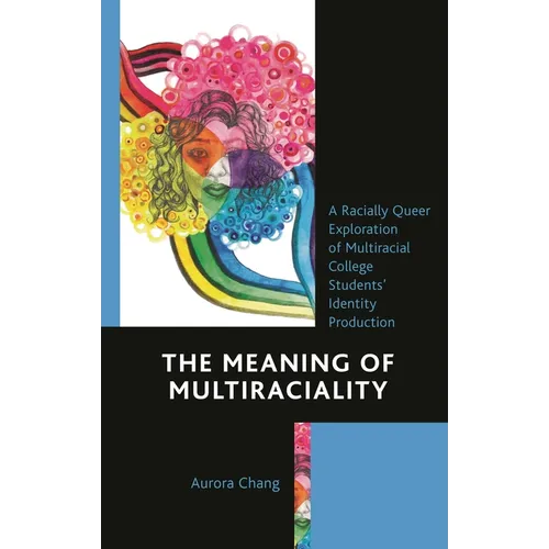 The Meaning of Multiraciality: A Racially Queer Exploration of Multiracial College Students' Identity Production - Hardcover