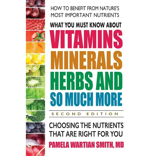 What You Must Know about Vitamins, Minerals, Herbs and So Much More: Choosing the Nutrients That Are Right for You - Paperback