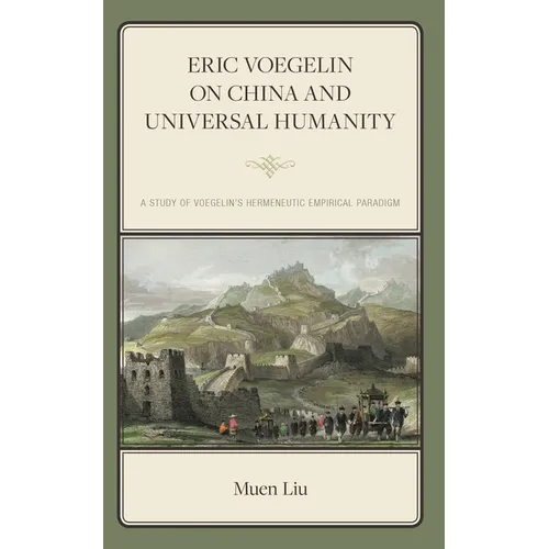 Eric Voegelin on China and Universal Humanity: A Study of Voegelin's Hermeneutic Empirical Paradigm - Hardcover