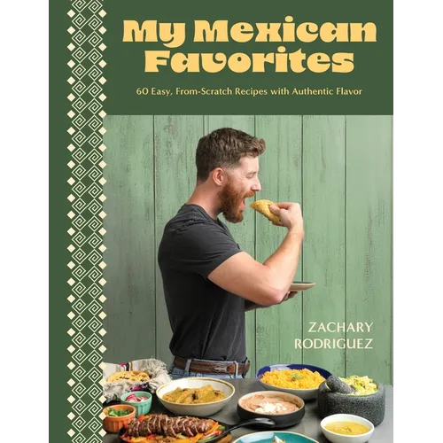My Mexican Favorites: 60 Easy, From-Scratch Recipes with Authentic Flavor - Paperback