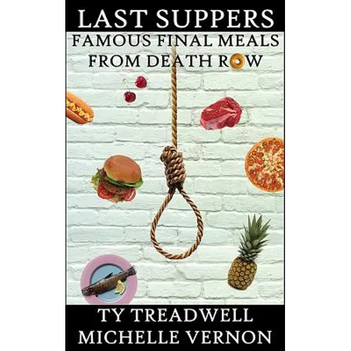 Last Suppers: Famous Final Meals from Death Row - Paperback
