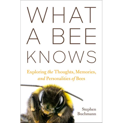 What a Bee Knows: Exploring the Thoughts, Memories, and Personalities of Bees - Hardcover