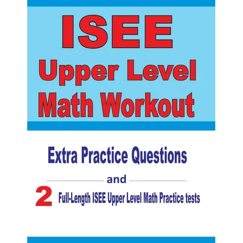 ISEE Upper Level Math Workout: Extra Practice Questions and Two Full-Length Practice ISEE Upper Level Math Tests - Paperback