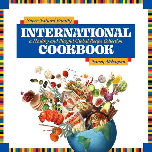 Super Natural Family International Cookbook: A Healthy and Playful Global Recipe Collection - Hardcover