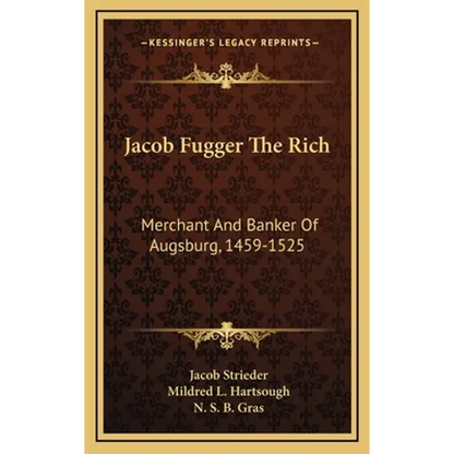 Jacob Fugger The Rich: Merchant And Banker Of Augsburg, 1459-1525 - Hardcover
