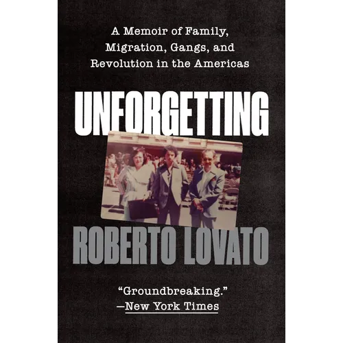 Unforgetting: A Memoir of Family, Migration, Gangs, and Revolution in the Americas - Paperback