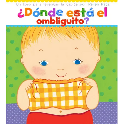 ¿Dónde Está El Ombliguito? (Where Is Baby's Belly Button?): Un Libro Para Levantar Ta Tapita Por Karen Katz (a Lift-The-Flap Story) - Board Book