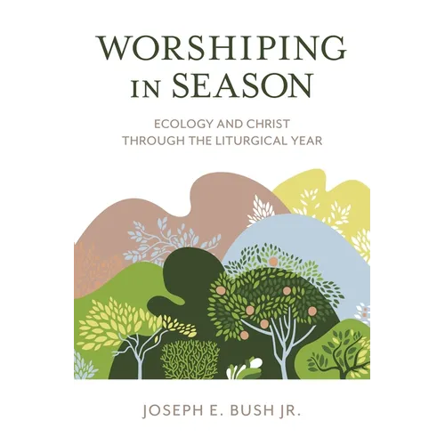 Worshiping in Season: Ecology and Christ Through the Liturgical Year - Paperback