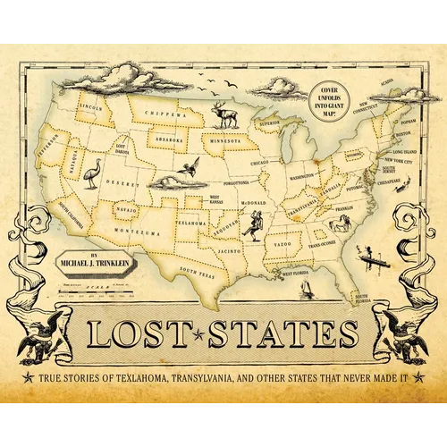 Lost States: True Stories of Texlahoma, Transylvania, and Other States That Never Made It - Hardcover